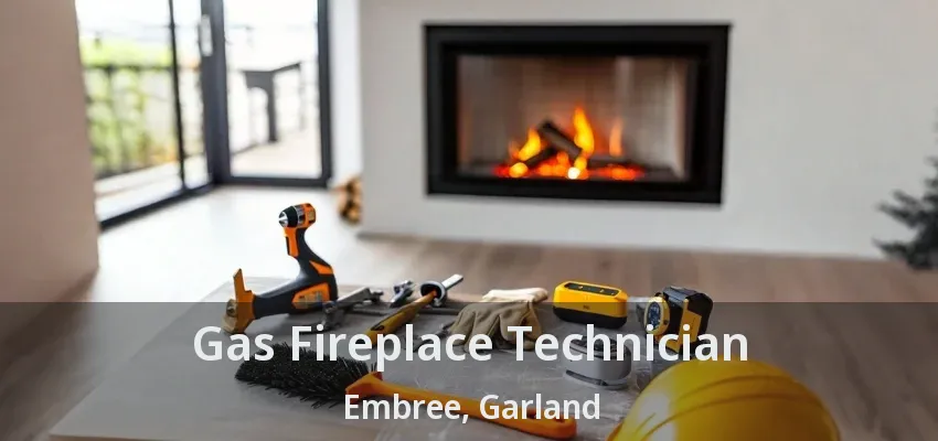 Gas Fireplace Technician Embree, Garland - TX Gas Fireplace Technician Embree, Garland - TX