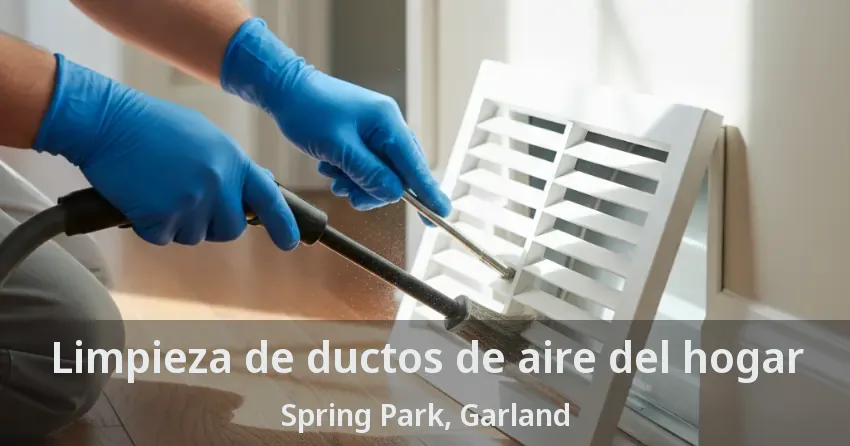 Limpieza de ductos de aire del hogar Spring Park, Garland - TX
