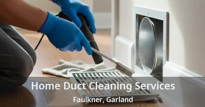 Home Duct Cleaning Services Faulkner, Garland - TX