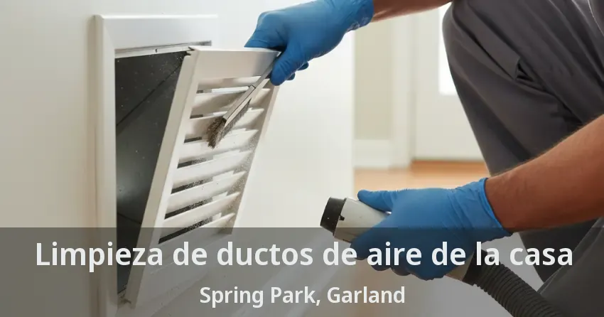 Limpieza de ductos de aire de la casa Spring Park, Garland - TX