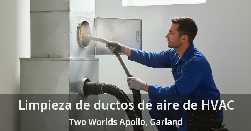 Limpieza de ductos de aire de HVAC Two Worlds Apollo, Garland - TX Limpieza de ductos de aire de HVAC Two Worlds Apollo, Garland - TX