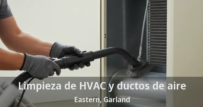Limpieza de HVAC y ductos de aire Eastern, Garland - TX