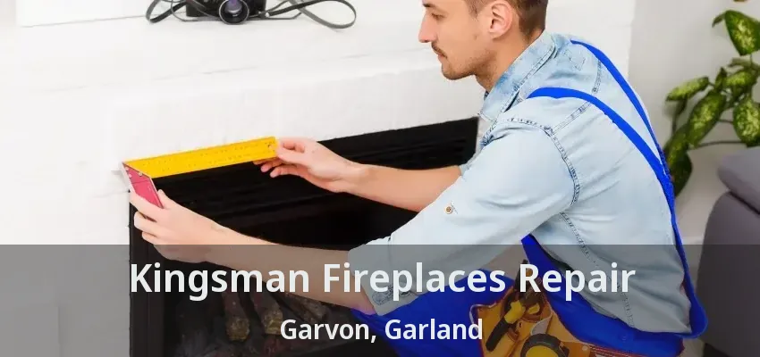 Kingsman Fireplaces Repair Garvon, Garland - TX Kingsman Fireplaces Repair Garvon, Garland - TX