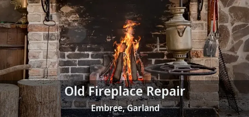 Old Fireplace Repair Embree, Garland - TX Old Fireplace Repair Embree, Garland - TX