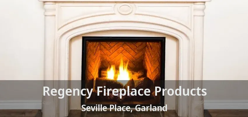 Regency Fireplace Products Seville Place, Garland - TX Regency Fireplace Products Seville Place, Garland - TX