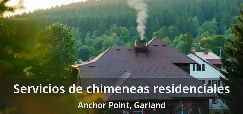 Servicios de chimeneas residenciales Anchor Point, Garland - TX