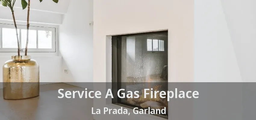 Service A Gas Fireplace La Prada, Garland - TX
