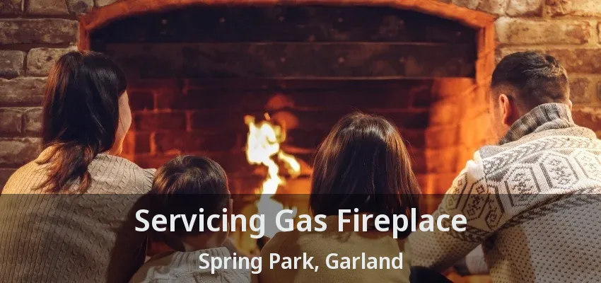 Servicing Gas Fireplace Spring Park, Garland - TX Servicing Gas Fireplace Spring Park, Garland - TX