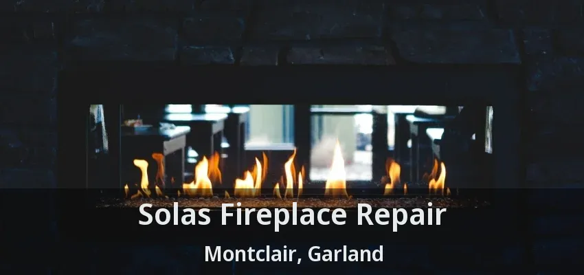 Solas Fireplace Repair Montclair, Garland - TX