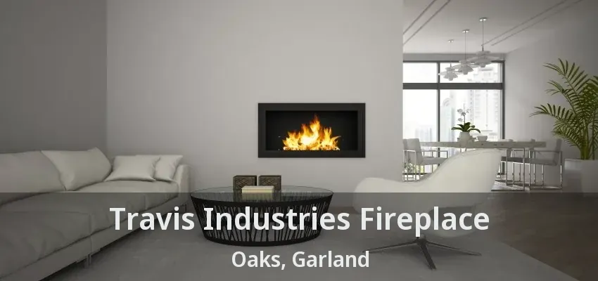 Travis Industries Fireplace Oaks, Garland - TX
