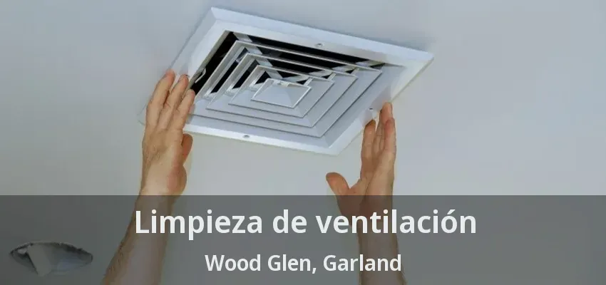 Limpieza de ventilación Wood Glen, Garland - TX