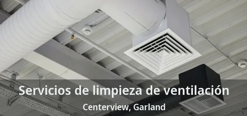 Servicios de limpieza de ventilación Centerview, Garland - TX Servicios de limpieza de ventilación Centerview, Garland - TX