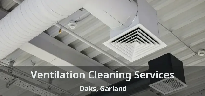 Ventilation Cleaning Services Oaks, Garland - TX