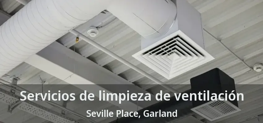 Servicios de limpieza de ventilación Seville Place, Garland - TX Servicios de limpieza de ventilación Seville Place, Garland - TX